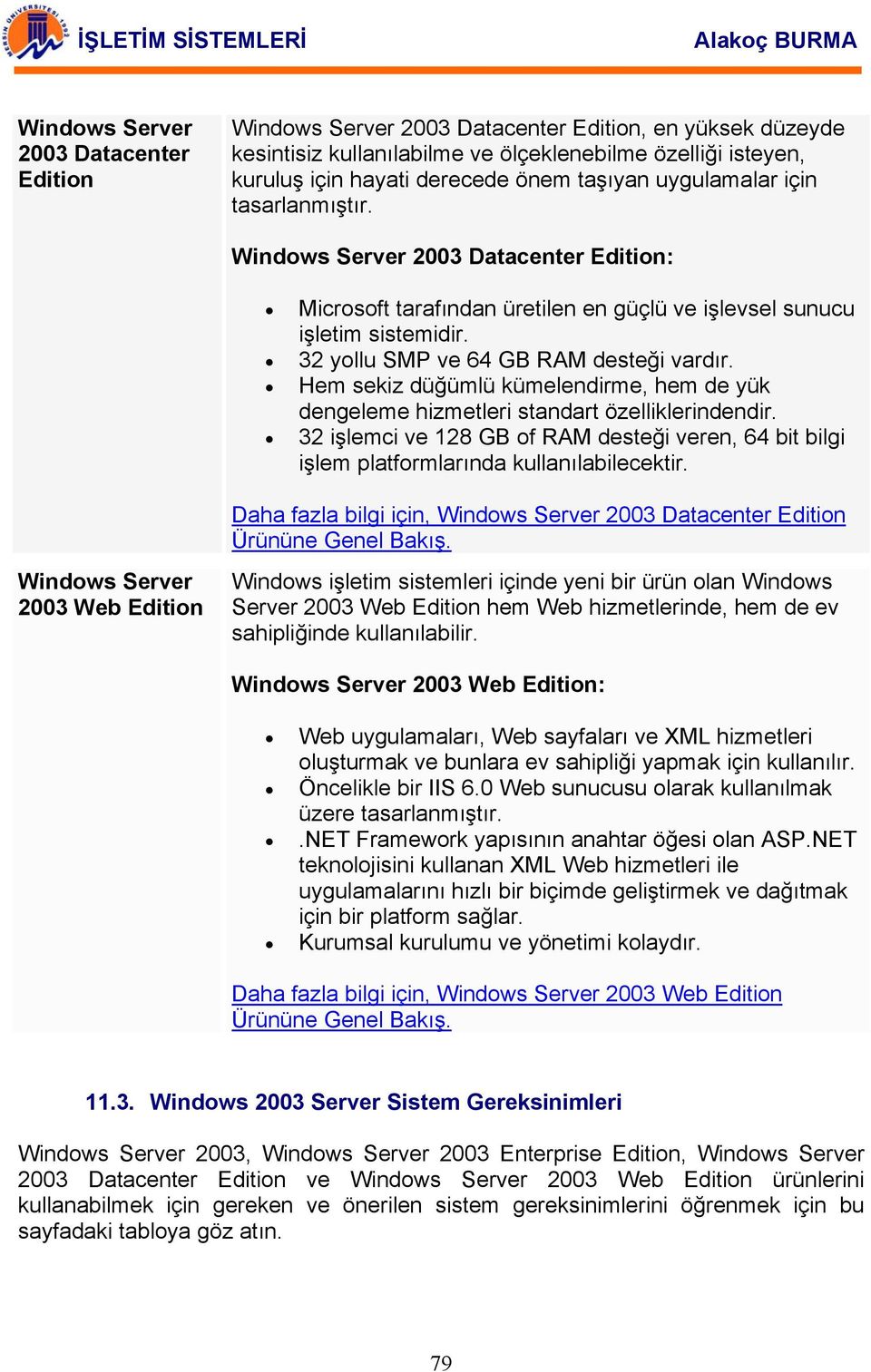 Hem sekiz düğümlü kümelendirme, hem de yük dengeleme hizmetleri standart özelliklerindendir. 32 işlemci ve 128 GB of RAM desteği veren, 64 bit bilgi işlem platformlarında kullanılabilecektir.