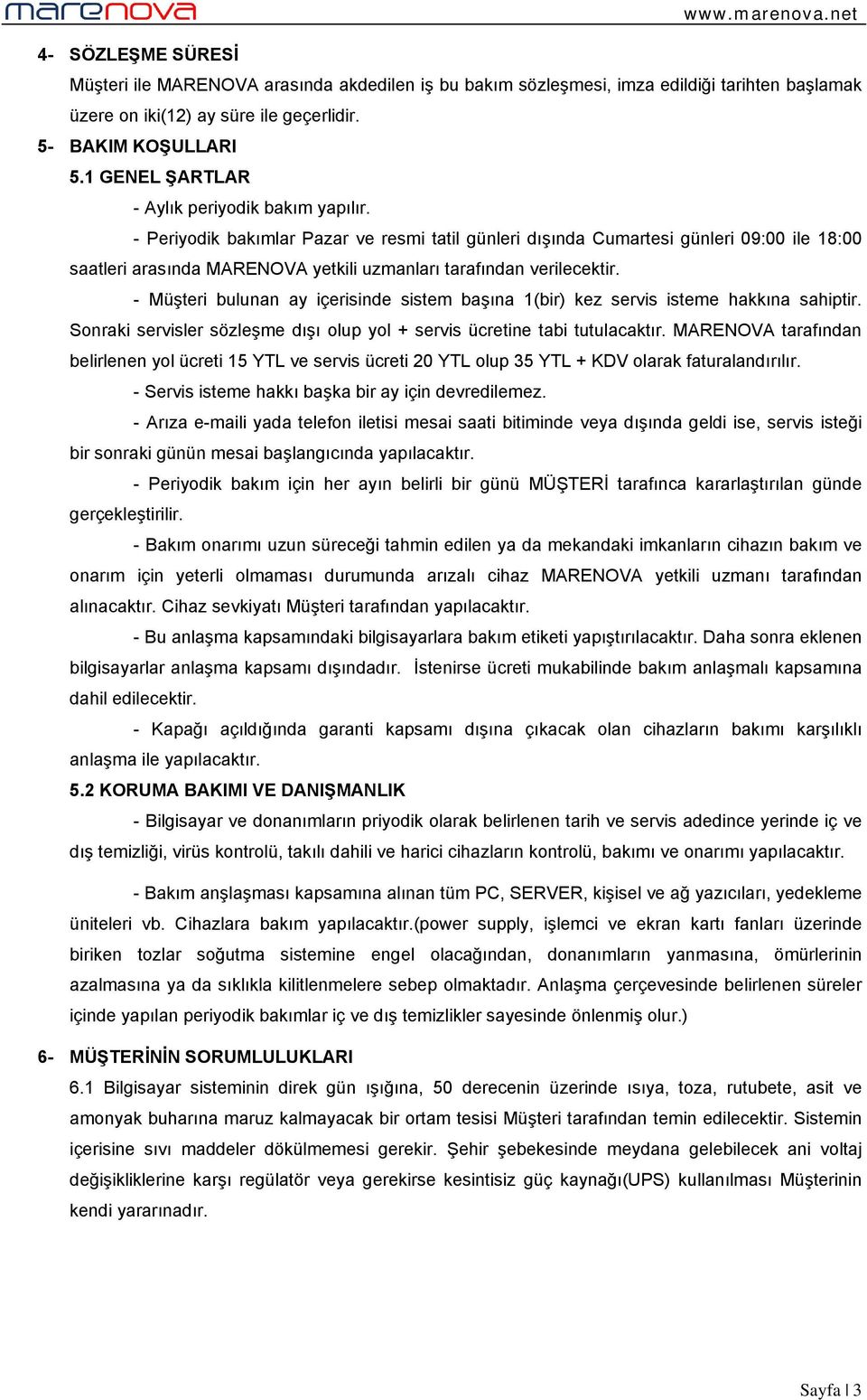 - Periyodik bakımlar Pazar ve resmi tatil günleri dışında Cumartesi günleri 09:00 ile 18:00 saatleri arasında MARENOVA yetkili uzmanları tarafından verilecektir.