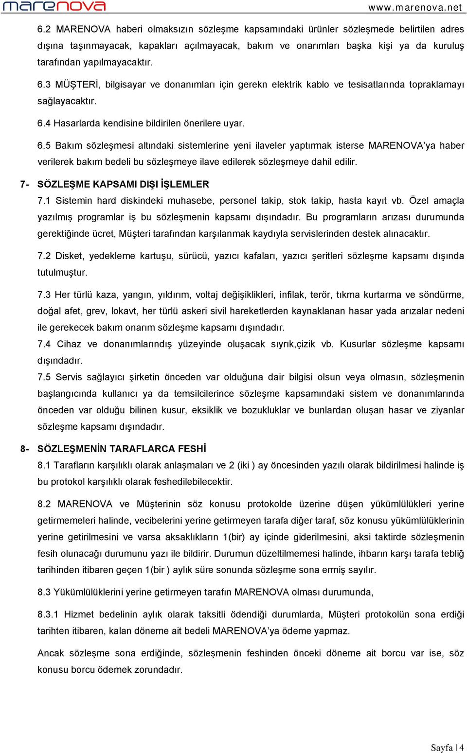 7- SÖZLEŞME KAPSAMI DIŞI İŞLEMLER 7.1 Sistemin hard diskindeki muhasebe, personel takip, stok takip, hasta kayıt vb. Özel amaçla yazılmış programlar iş bu sözleşmenin kapsamı dışındadır.