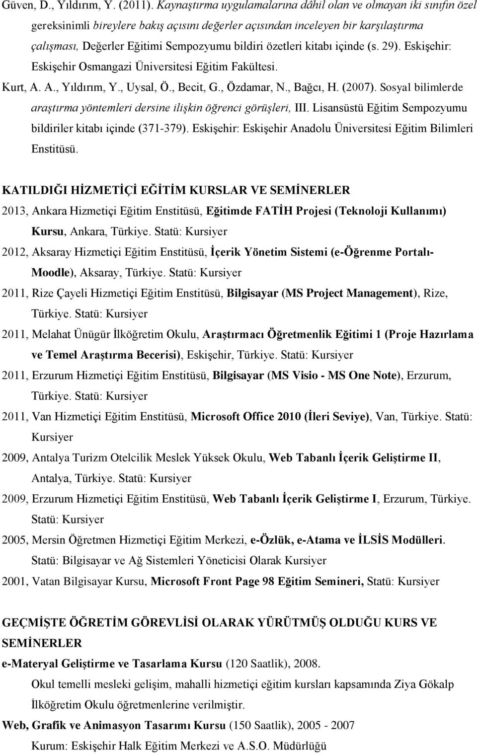 özetleri kitabı içinde (s. 29). Eskişehir: Eskişehir Osmangazi Üniversitesi Eğitim Fakültesi. Kurt, A. A., Yıldırım, Y., Uysal, Ö., Becit, G., Özdamar, N., Bağcı, H. (2007).