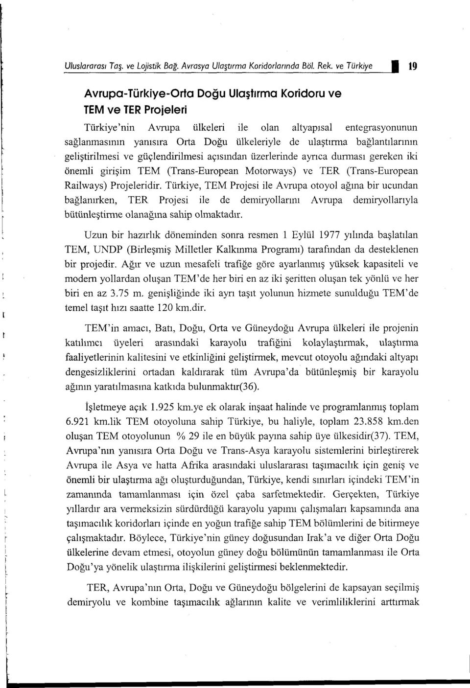 ulaştırma bağlantılarının geliştirilmesi ve güçlendirilmesi açısından üzerlerinde ayrıca dunnası gereken iki önemli girişim TEM (Trans-European Motorways) ve TER (Trans-European Railways)