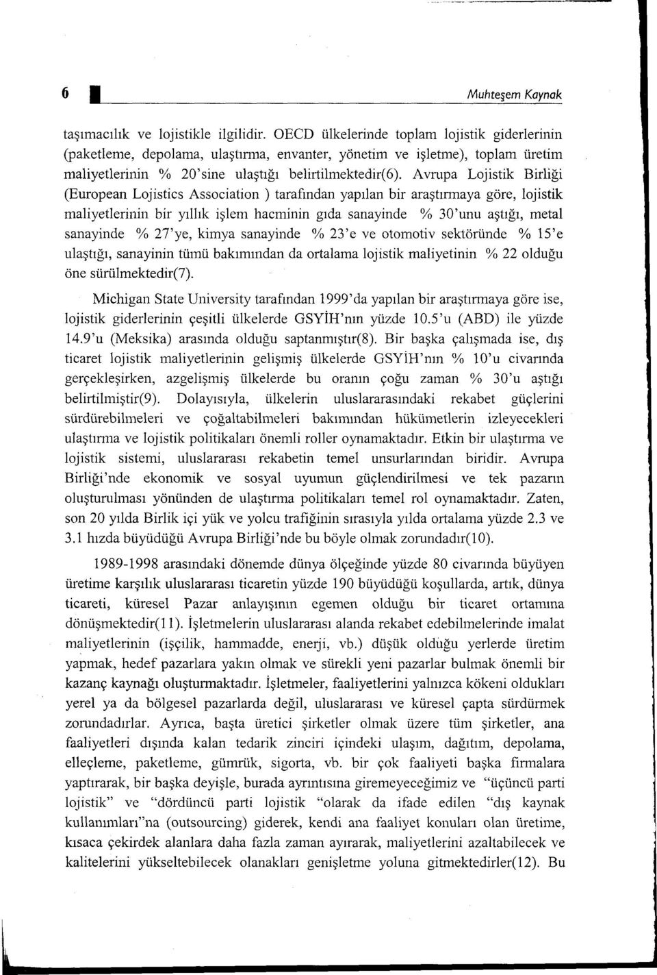 Avrupa Lojistik Birliği (European Lojistics Association ) tarafından yapılan bir araştırmaya göre, lojistik maliyetlerinin bir yıllık işlem hacminin gıda sanayinde % 30'unu aştığı, metal sanayinde %