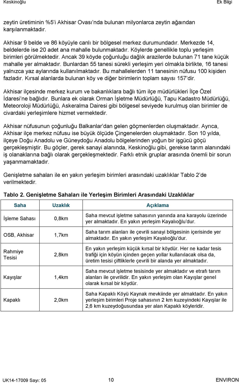 Ancak 39 köyde çoğunluğu dağlık arazilerde bulunan 71 tane küçük mahalle yer almaktadır. Bunlardan 55 tanesi sürekli yerleşim yeri olmakla birlikte, 16 tanesi yalnızca yaz aylarında kullanılmaktadır.