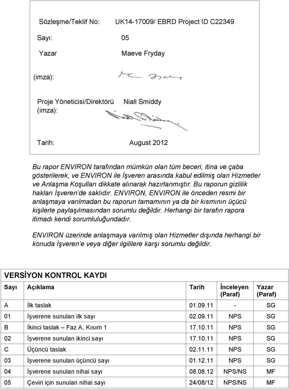 Bu raporun gizlilik hakları İşveren de saklıdır. ENVIRON, ENVIRON ile önceden resmi bir anlaşmaya varılmadan bu raporun tamamının ya da bir kısmının üçücü kişilerle paylaşılmasından sorumlu değildir.