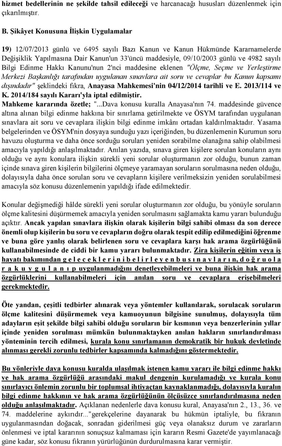 sayılı Bilgi Edinme Hakkı Kanunu'nun 2'nci maddesine eklenen "Ölçme, Seçme ve Yerleştirme Merkezi Başkanlığı tarafından uygulanan sınavlara ait soru ve cevaplar bu Kanun kapsamı dışındadır"