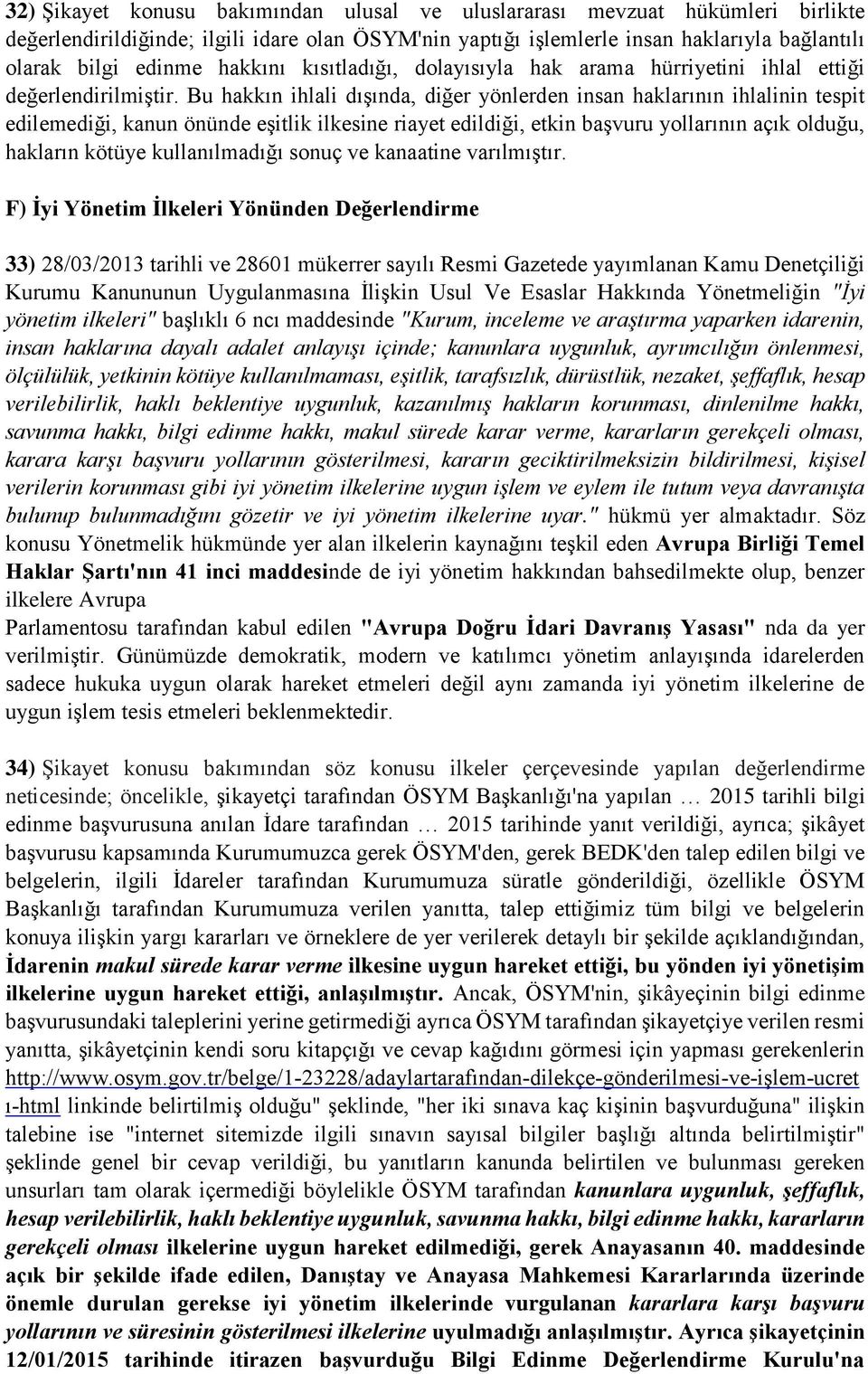 Bu hakkın ihlali dışında, diğer yönlerden insan haklarının ihlalinin tespit edilemediği, kanun önünde eşitlik ilkesine riayet edildiği, etkin başvuru yollarının açık olduğu, hakların kötüye