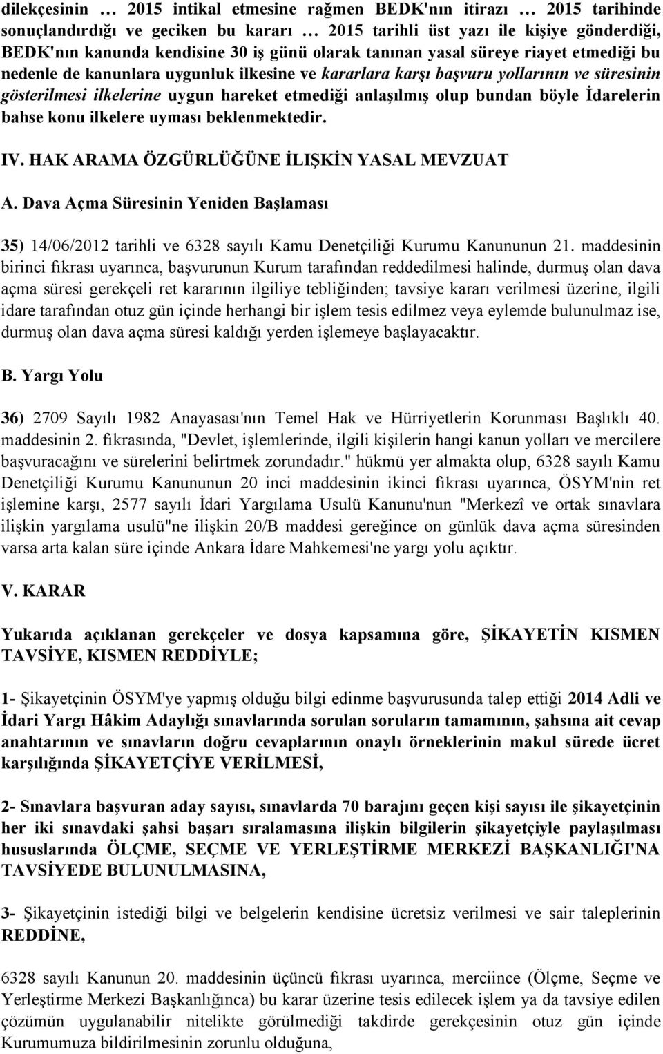 bundan böyle İdarelerin bahse konu ilkelere uyması beklenmektedir. IV. HAK ARAMA ÖZGÜRLÜĞÜNE İLIŞKİN YASAL MEVZUAT A.