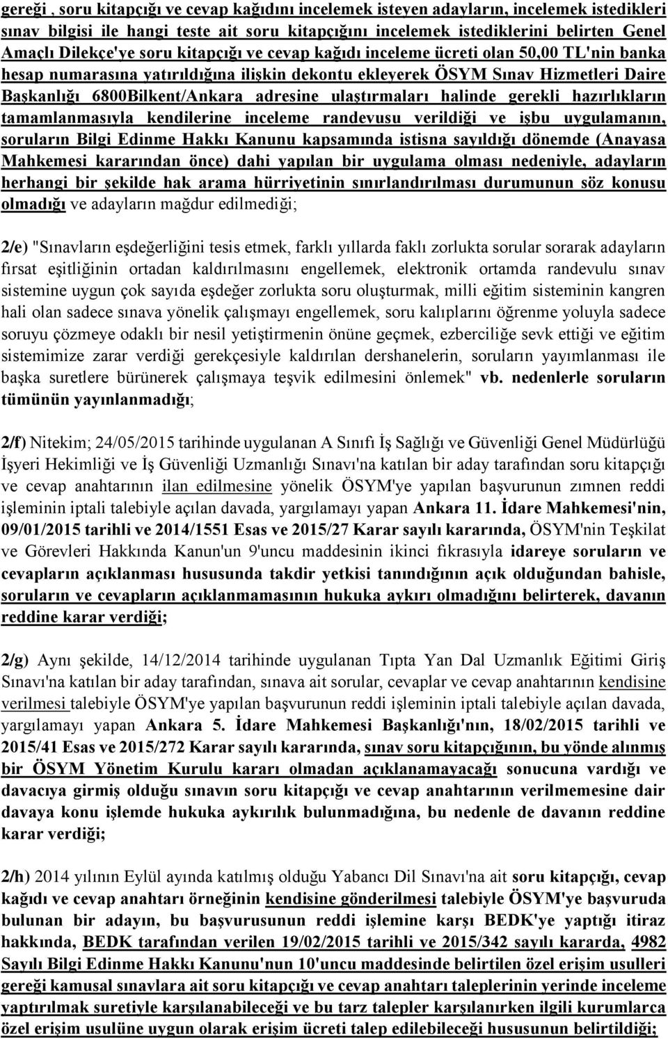 ulaştırmaları halinde gerekli hazırlıkların tamamlanmasıyla kendilerine inceleme randevusu verildiği ve işbu uygulamanın, soruların Bilgi Edinme Hakkı Kanunu kapsamında istisna sayıldığı dönemde