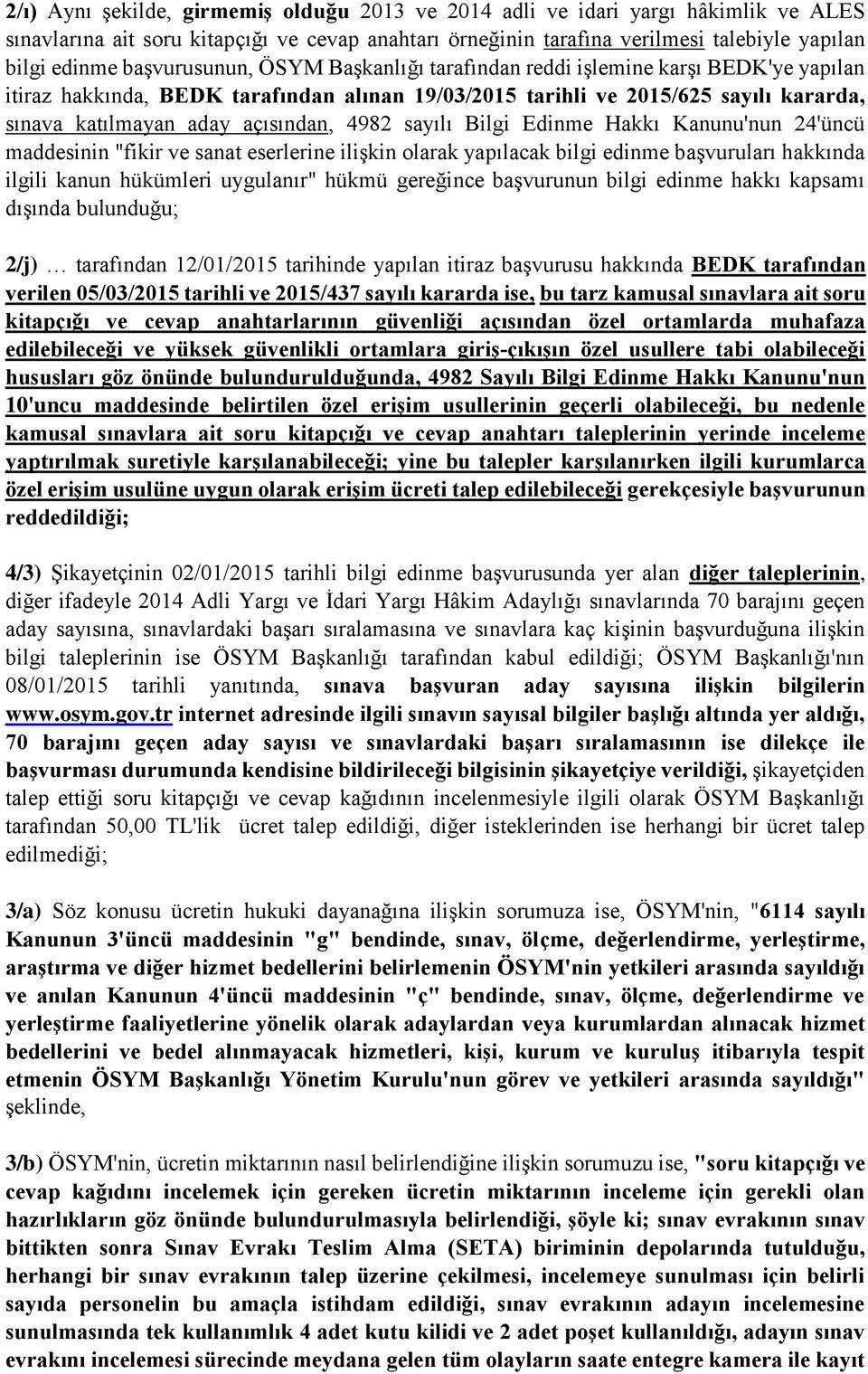 4982 sayılı Bilgi Edinme Hakkı Kanunu'nun 24'üncü maddesinin "fikir ve sanat eserlerine ilişkin olarak yapılacak bilgi edinme başvuruları hakkında ilgili kanun hükümleri uygulanır" hükmü gereğince