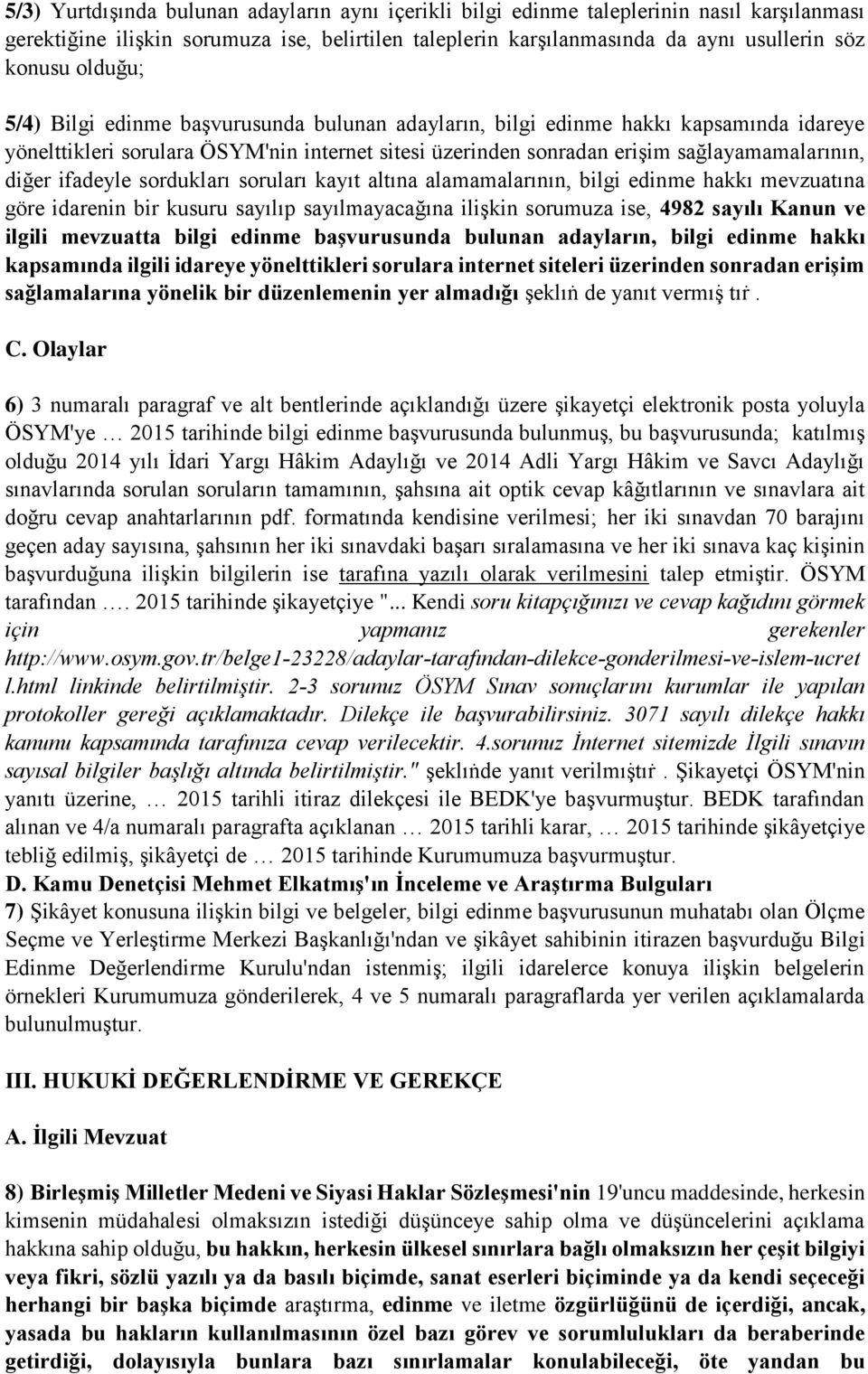 ifadeyle sordukları soruları kayıt altına alamamalarının, bilgi edinme hakkı mevzuatına göre idarenin bir kusuru sayılıp sayılmayacağına ilişkin sorumuza ise, 4982 sayılı Kanun ve ilgili mevzuatta