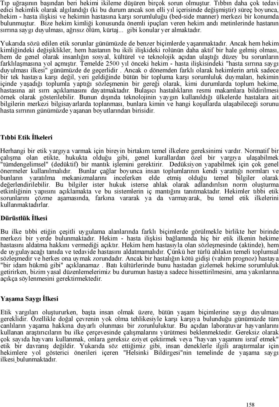 manner) merkezi bir konumda bulunmuştur. Bize hekim kimliği konusunda önemli ipuçları veren hekim andı metinlerinde hastanın sırrına saygı duyulması, ağrısız ölüm, kürtaj... gibi konular yer almaktadır.