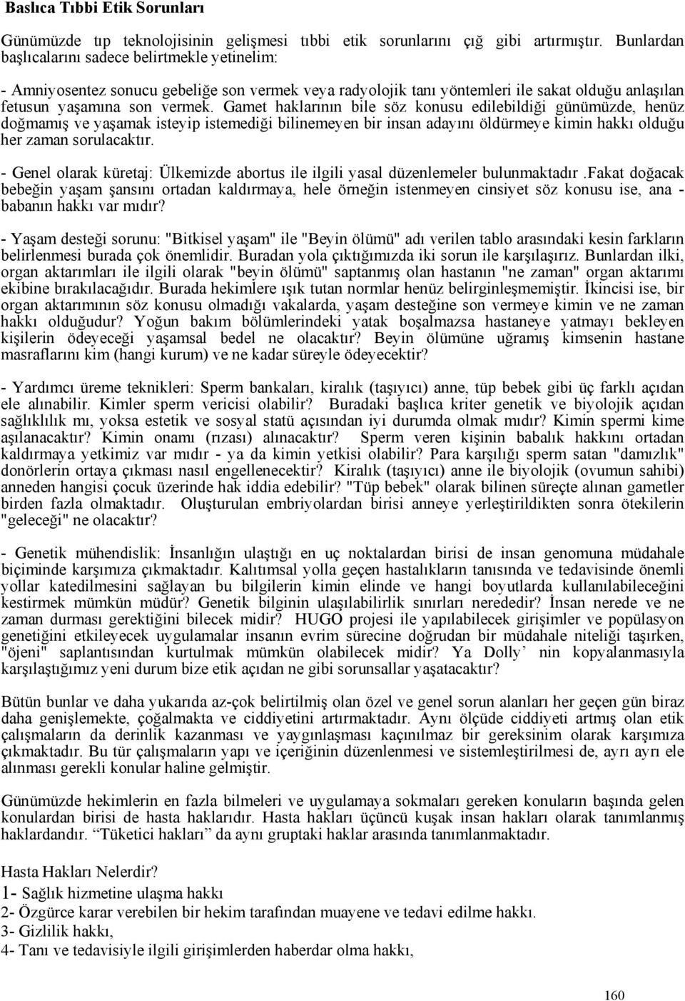 Gamet haklarının bile söz konusu edilebildiği günümüzde, henüz doğmamış ve yaşamak isteyip istemediği bilinemeyen bir insan adayını öldürmeye kimin hakkı olduğu her zaman sorulacaktır.