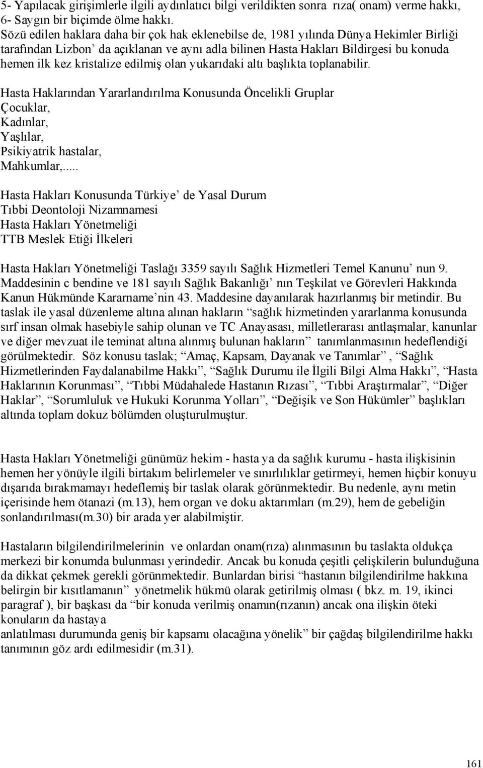 kristalize edilmiş olan yukarıdaki altı başlıkta toplanabilir. Hasta Haklarından Yararlandırılma Konusunda Öncelikli Gruplar Çocuklar, Kadınlar, Yaşlılar, Psikiyatrik hastalar, Mahkumlar,.