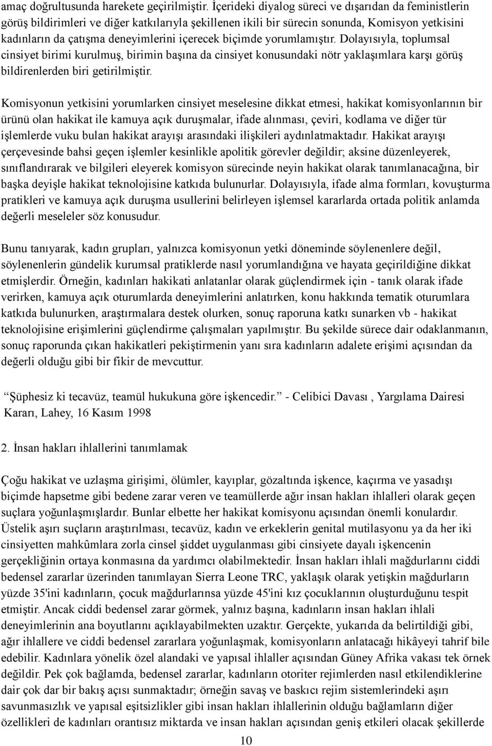 biçimde yorumlamıģtır. Dolayısıyla, toplumsal cinsiyet birimi kurulmuģ, birimin baģına da cinsiyet konusundaki nötr yaklaģımlara karģı görüģ bildirenlerden biri getirilmiģtir.