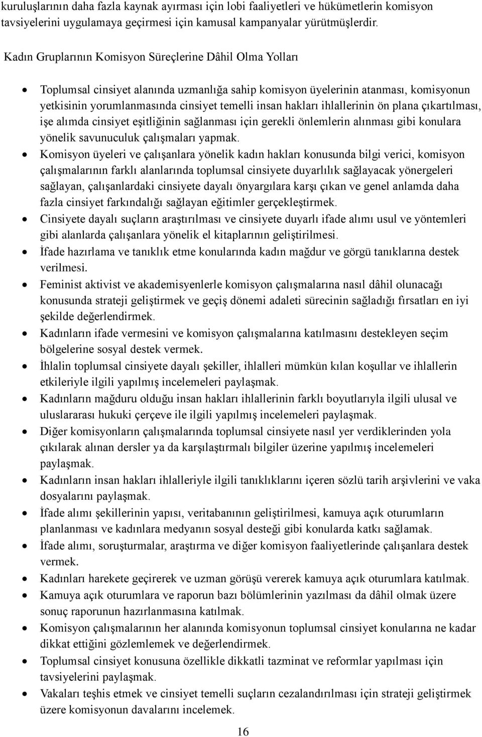 hakları ihlallerinin ön plana çıkartılması, iģe alımda cinsiyet eģitliğinin sağlanması için gerekli önlemlerin alınması gibi konulara yönelik savunuculuk çalıģmaları yapmak.