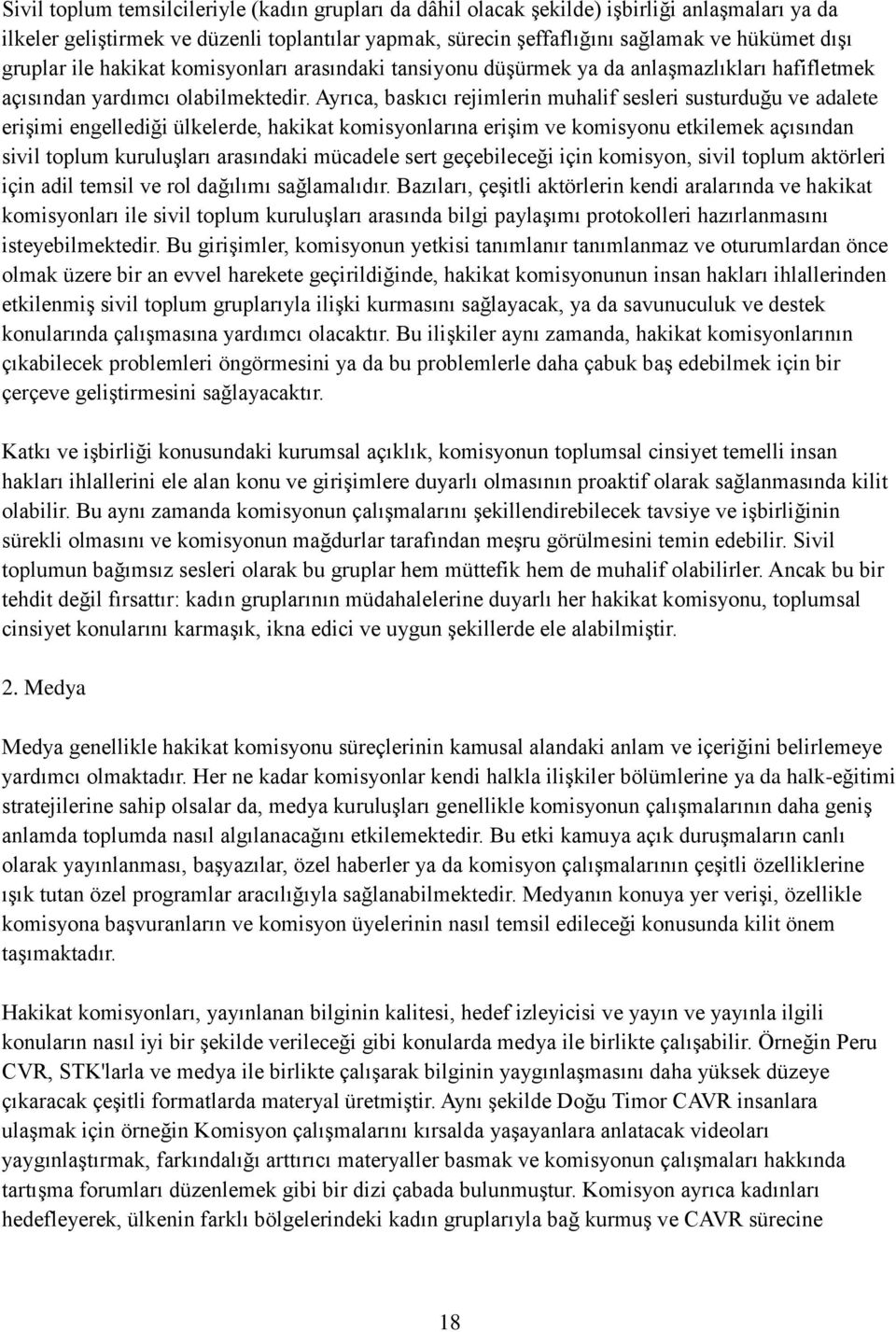 Ayrıca, baskıcı rejimlerin muhalif sesleri susturduğu ve adalete eriģimi engellediği ülkelerde, hakikat komisyonlarına eriģim ve komisyonu etkilemek açısından sivil toplum kuruluģları arasındaki