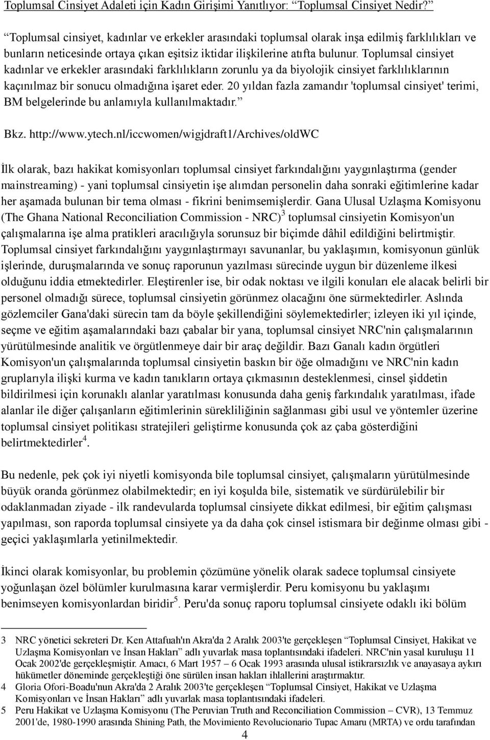 Toplumsal cinsiyet kadınlar ve erkekler arasındaki farklılıkların zorunlu ya da biyolojik cinsiyet farklılıklarının kaçınılmaz bir sonucu olmadığına iģaret eder.