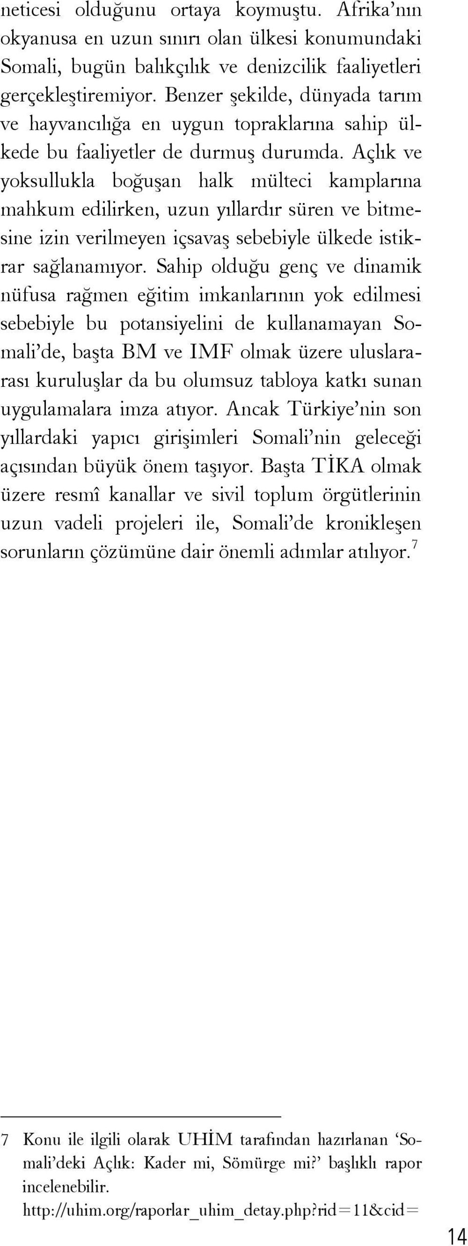 Açlık ve yoksullukla boğuşan halk mülteci kamplarına mahkum edilirken, uzun yıllardır süren ve bitmesine izin verilmeyen içsavaş sebebiyle ülkede istikrar sağlanamıyor.