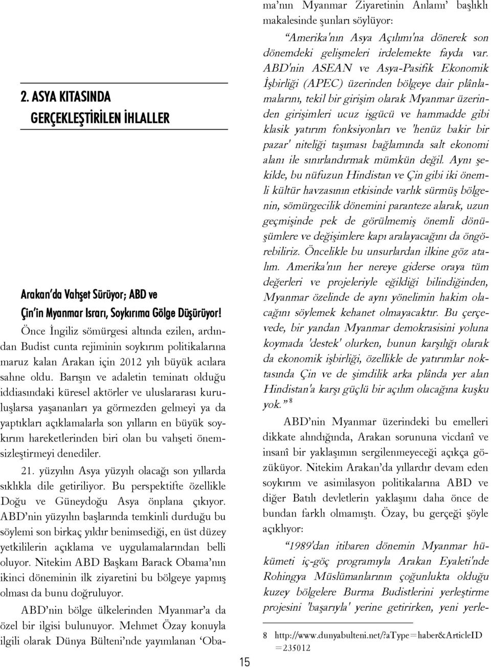 Barışın ve adaletin teminatı olduğu iddiasındaki küresel aktörler ve uluslararası kuruluşlarsa yaşananları ya görmezden gelmeyi ya da yaptıkları açıklamalarla son yılların en büyük soykırım