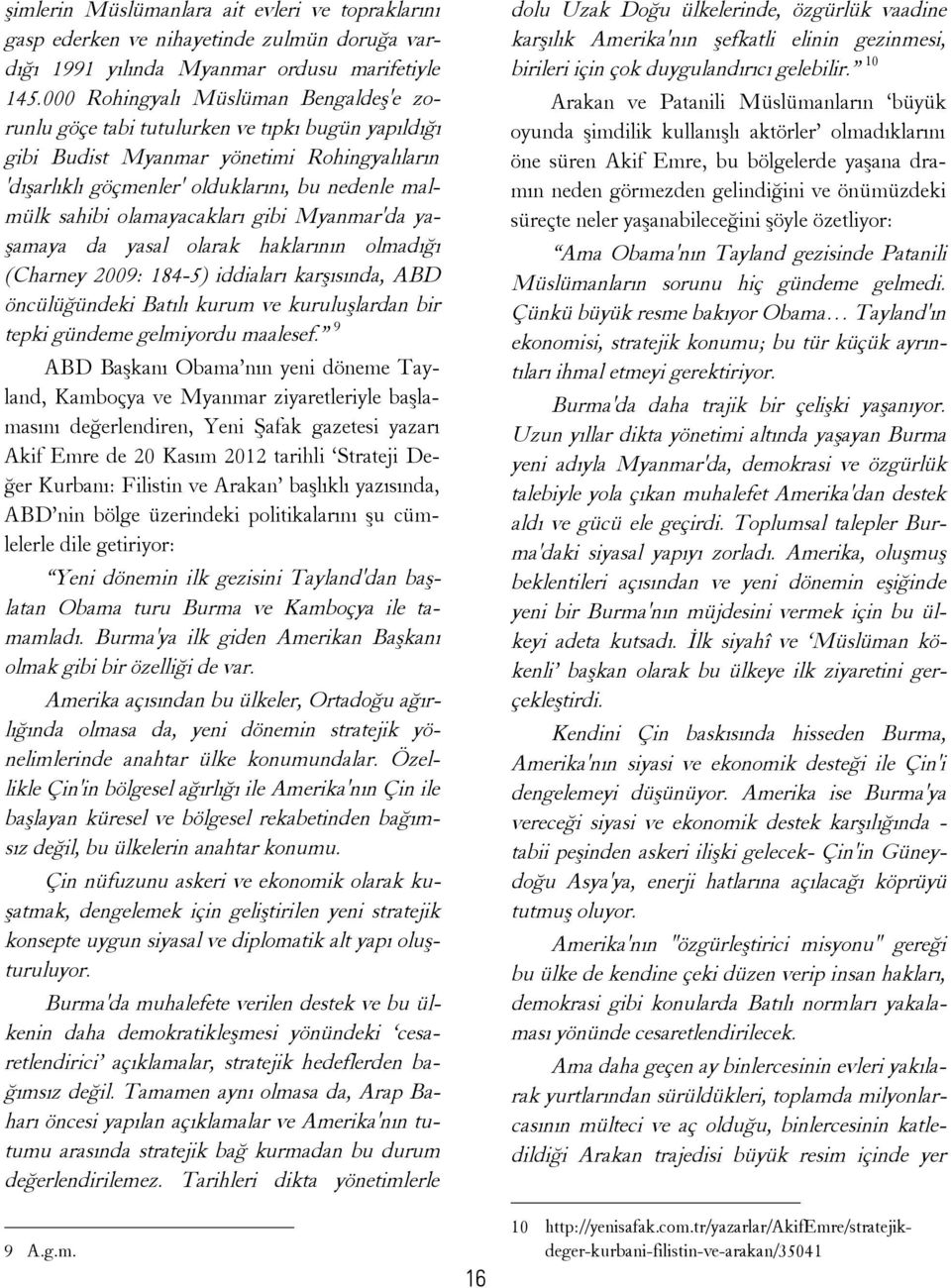 olamayacakları gibi Myanmar'da yaşamaya da yasal olarak haklarının olmadığı (Charney 2009: 184-5) iddiaları karşısında, ABD öncülüğündeki Batılı kurum ve kuruluşlardan bir tepki gündeme gelmiyordu