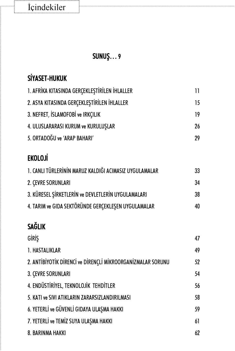 KÜRESEL ŞİRKETLERİN ve DEVLETLERİN UYGULAMALARI 38 4. TARIM ve GIDA SEKTÖRÜNDE GERÇEKLEŞEN UYGULAMALAR 40 SAĞLIK GİRİŞ 47 1. HASTALIKLAR 49 2.