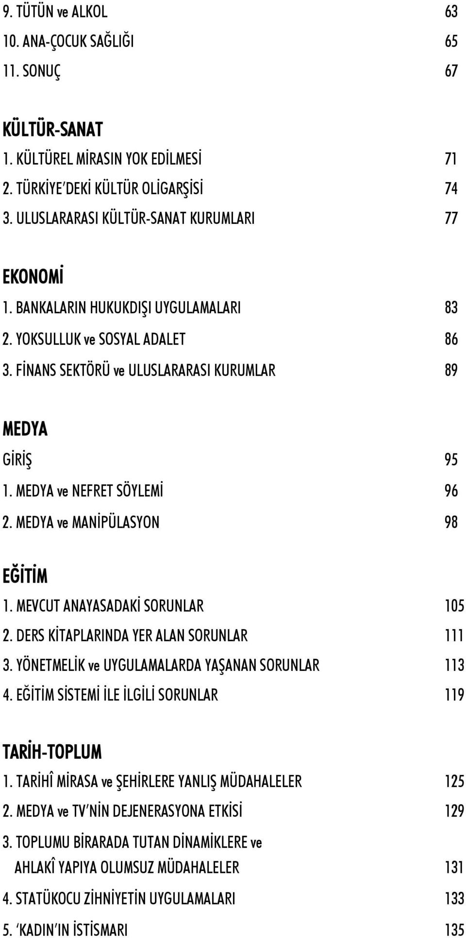 MEVCUT ANAYASADAKİ SORUNLAR 105 2. DERS KİTAPLARINDA YER ALAN SORUNLAR 111 3. YÖNETMELİK ve UYGULAMALARDA YAŞANAN SORUNLAR 113 4. EĞİTİM SİSTEMİ İLE İLGİLİ SORUNLAR 119 TARİH-TOPLUM 1.