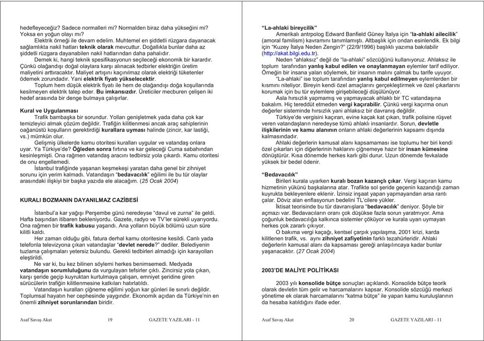 Demek ki, hangi teknik spesifikasyonun seçilece i ekonomik bir karardır. Çünkü ola andı ı do al olaylara kar ı alınacak tedbirler elektri in üretim maliyetini arttıracaktır.