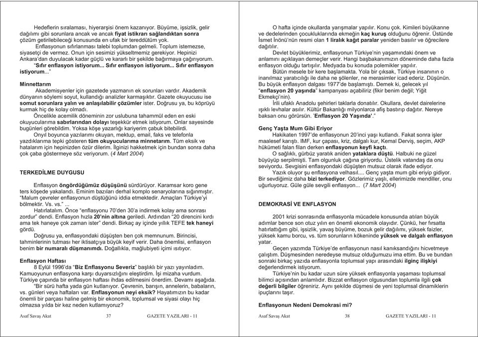 Enflasyonun sıfırlanması talebi toplumdan gelmeli. Toplum istemezse, siyasetçi de vermez. Onun için sesimizi yükseltmemiz gerekiyor.