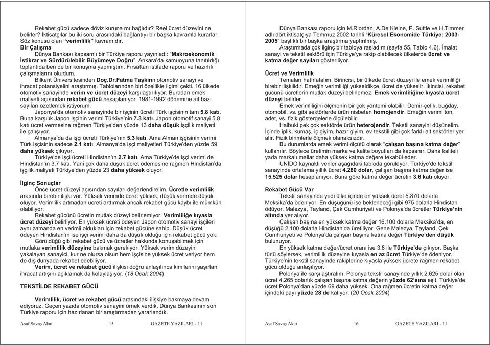 Fırsattan istifade raporu ve hazırlık çalı malarını okudum. Bilkent Üniversitesinden Doç.Dr.Fatma Ta kınn otomotiv sanayi ve ihracat potansiyelini ara tırmı. Tablolarından biri özellikle ilgimi çekti.