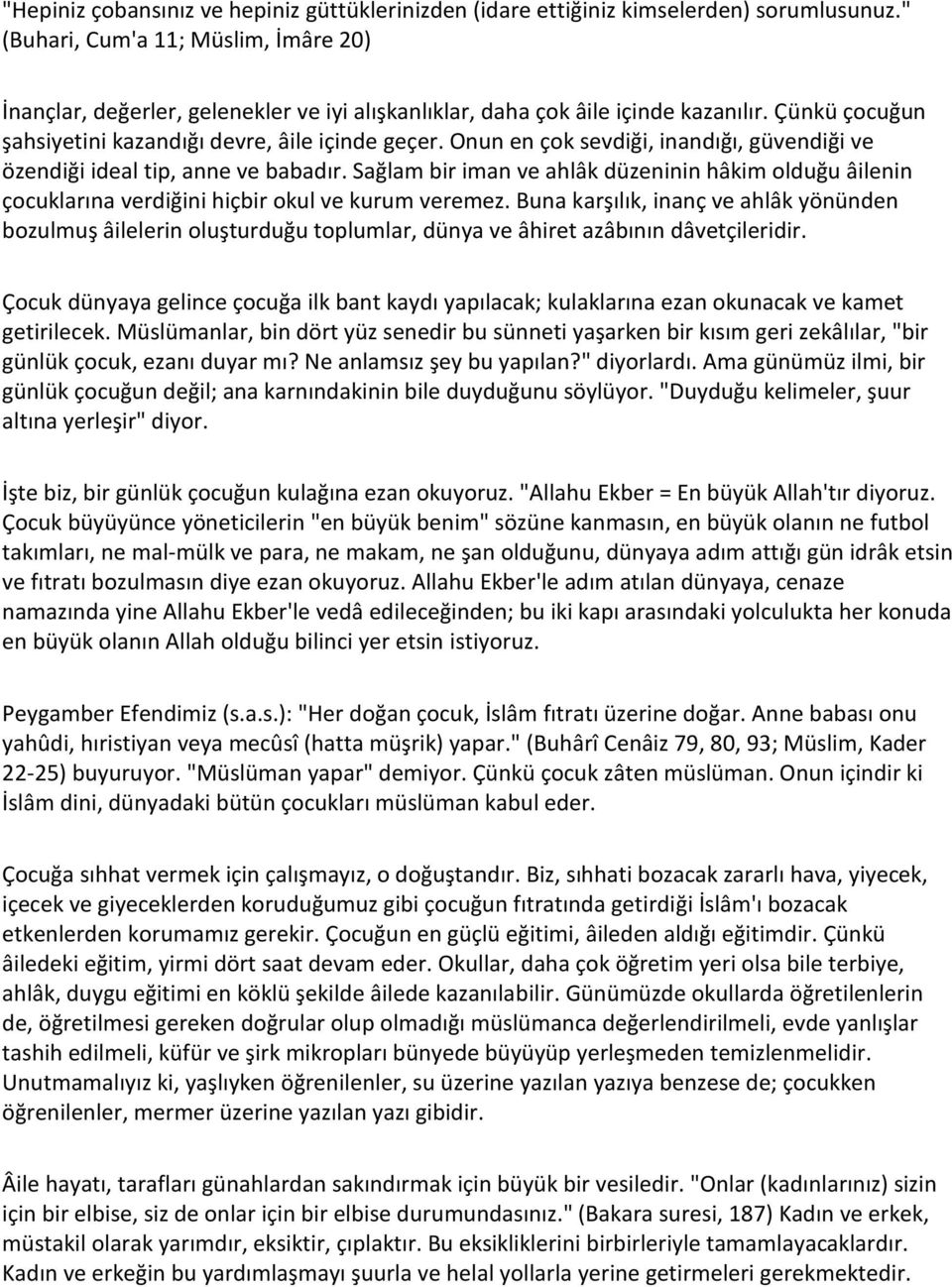 Onun en çok sevdiği, inandığı, güvendiği ve özendiği ideal tip, anne ve babadır. Sağlam bir iman ve ahlâk düzeninin hâkim olduğu âilenin çocuklarına verdiğini hiçbir okul ve kurum veremez.