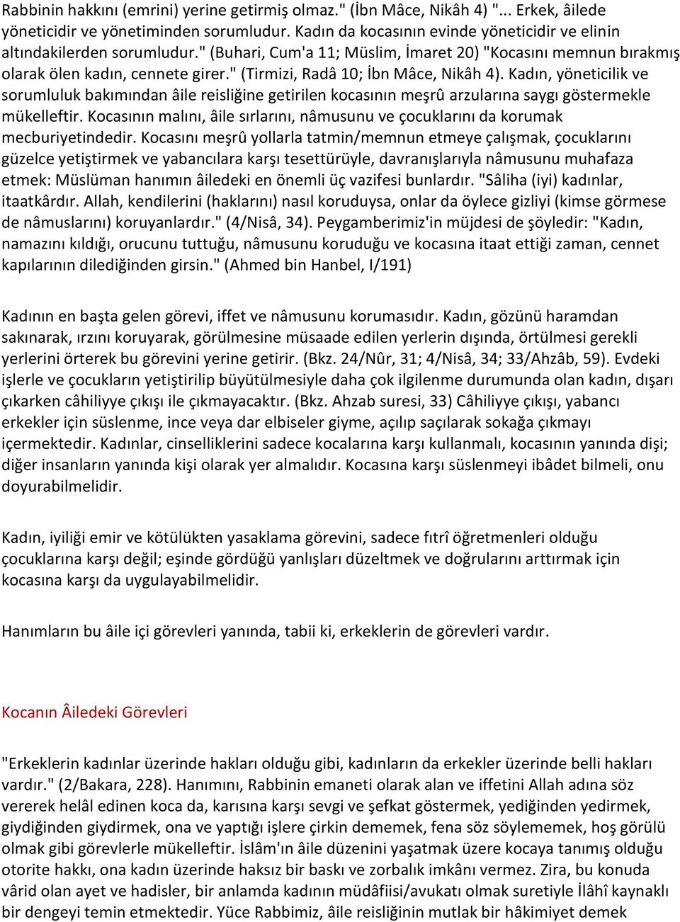 " (Tirmizi, Radâ 10; İbn Mâce, Nikâh 4). Kadın, yöneticilik ve sorumluluk bakımından âile reisliğine getirilen kocasının meşrû arzularına saygı göstermekle mükelleftir.