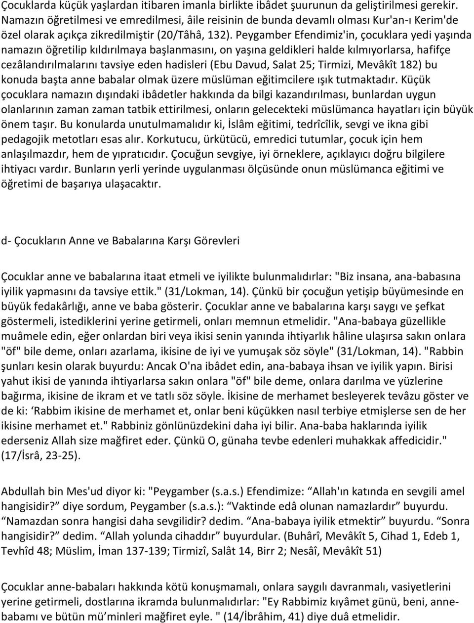 Peygamber Efendimiz'in, çocuklara yedi yaşında namazın öğretilip kıldırılmaya başlanmasını, on yaşına geldikleri halde kılmıyorlarsa, hafifçe cezâlandırılmalarını tavsiye eden hadisleri (Ebu Davud,