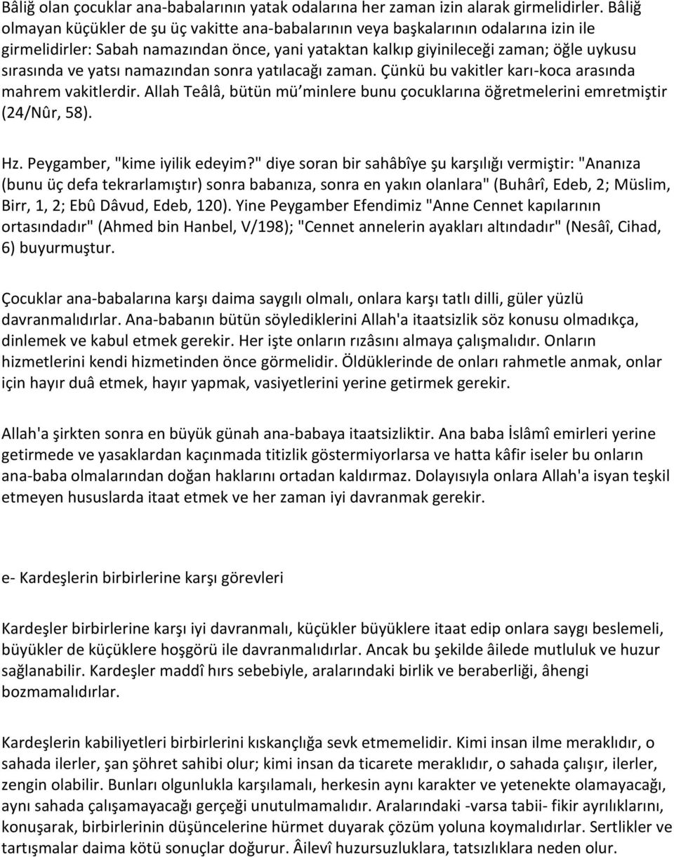 yatsı namazından sonra yatılacağı zaman. Çünkü bu vakitler karı-koca arasında mahrem vakitlerdir. Allah Teâlâ, bütün mü minlere bunu çocuklarına öğretmelerini emretmiştir (24/Nûr, 58). Hz.