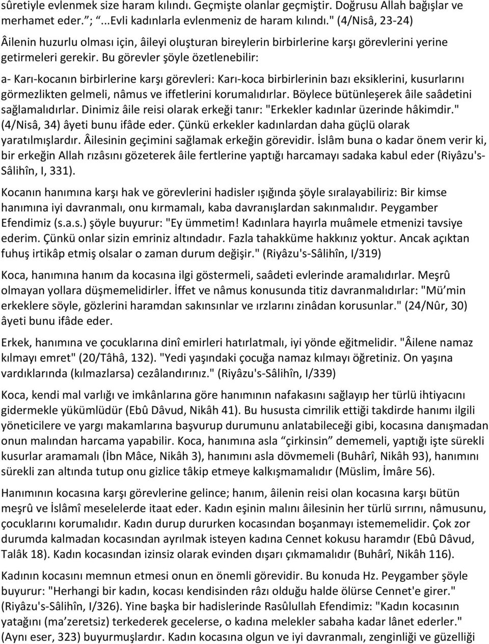 Bu görevler şöyle özetlenebilir: a- Karı-kocanın birbirlerine karşı görevleri: Karı-koca birbirlerinin bazı eksiklerini, kusurlarını görmezlikten gelmeli, nâmus ve iffetlerini korumalıdırlar.