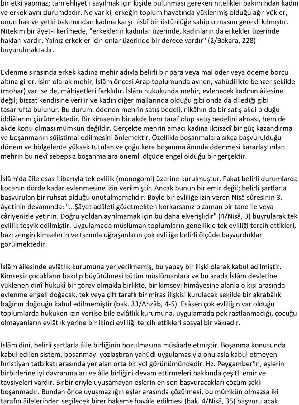 Nitekim bir âyet-i kerîmede, "erkeklerin kadınlar üzerinde, kadınların da erkekler üzerinde hakları vardır. Yalnız erkekler için onlar üzerinde bir derece vardır" (2/Bakara, 228) buyurulmaktadır.