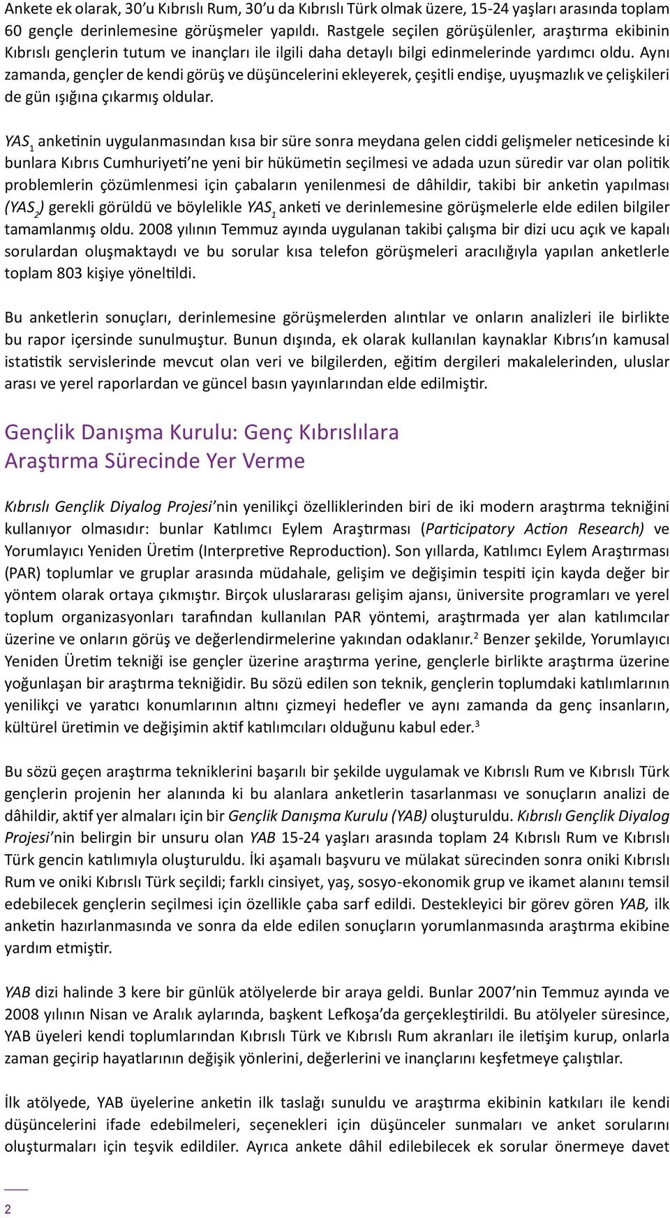 Aynı zamanda, gençler de kendi görüş ve düşüncelerini ekleyerek, çeşitli endişe, uyuşmazlık ve çelişkileri de gün ışığına çıkarmış oldular.