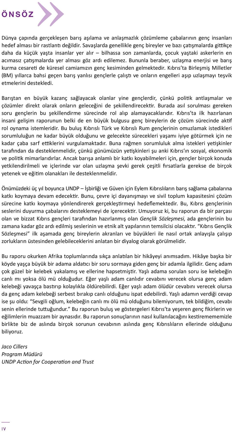 edilemez. Bununla beraber, uzlaşma enerjisi ve barış kurma cesareti de küresel camiamızın genç kesiminden gelmektedir.