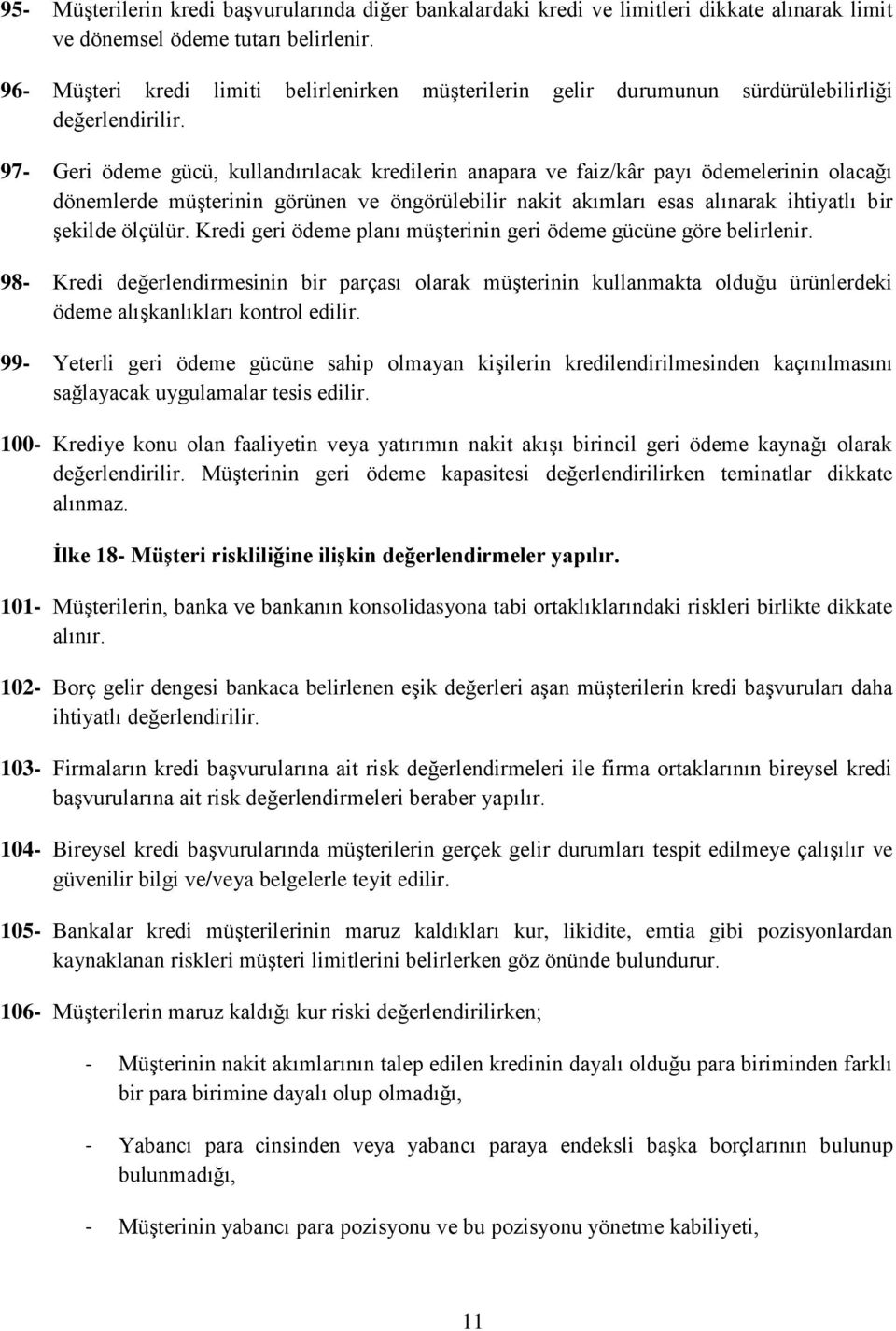 97- Geri ödeme gücü, kullandırılacak kredilerin anapara ve faiz/kâr payı ödemelerinin olacağı dönemlerde müşterinin görünen ve öngörülebilir nakit akımları esas alınarak ihtiyatlı bir şekilde ölçülür.