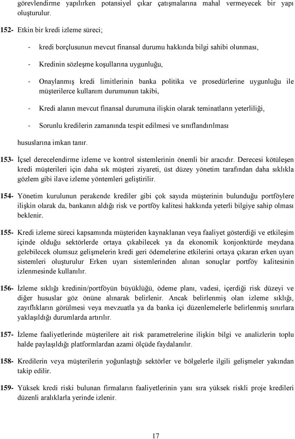 politika ve prosedürlerine uygunluğu ile müşterilerce kullanım durumunun takibi, - Kredi alanın mevcut finansal durumuna ilişkin olarak teminatların yeterliliği, - Sorunlu kredilerin zamanında tespit