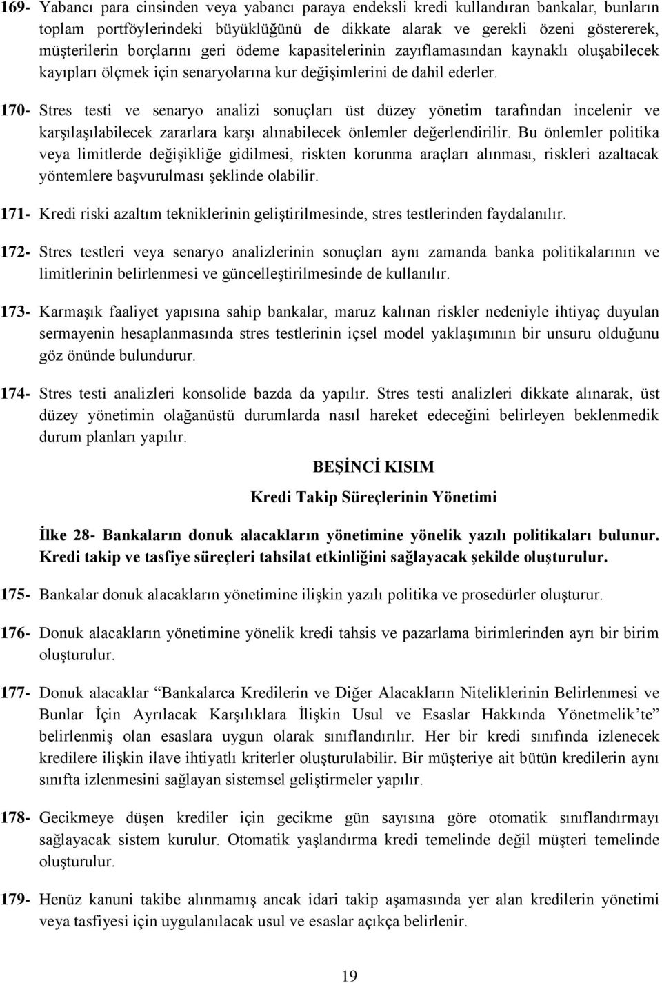 170- Stres testi ve senaryo analizi sonuçları üst düzey yönetim tarafından incelenir ve karşılaşılabilecek zararlara karşı alınabilecek önlemler değerlendirilir.