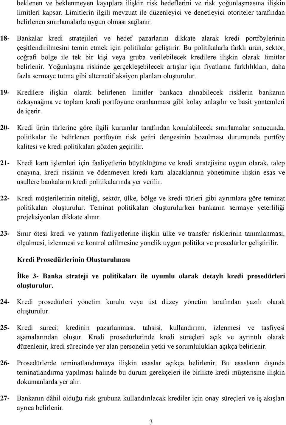 18- Bankalar kredi stratejileri ve hedef pazarlarını dikkate alarak kredi portföylerinin çeşitlendirilmesini temin etmek için politikalar geliştirir.