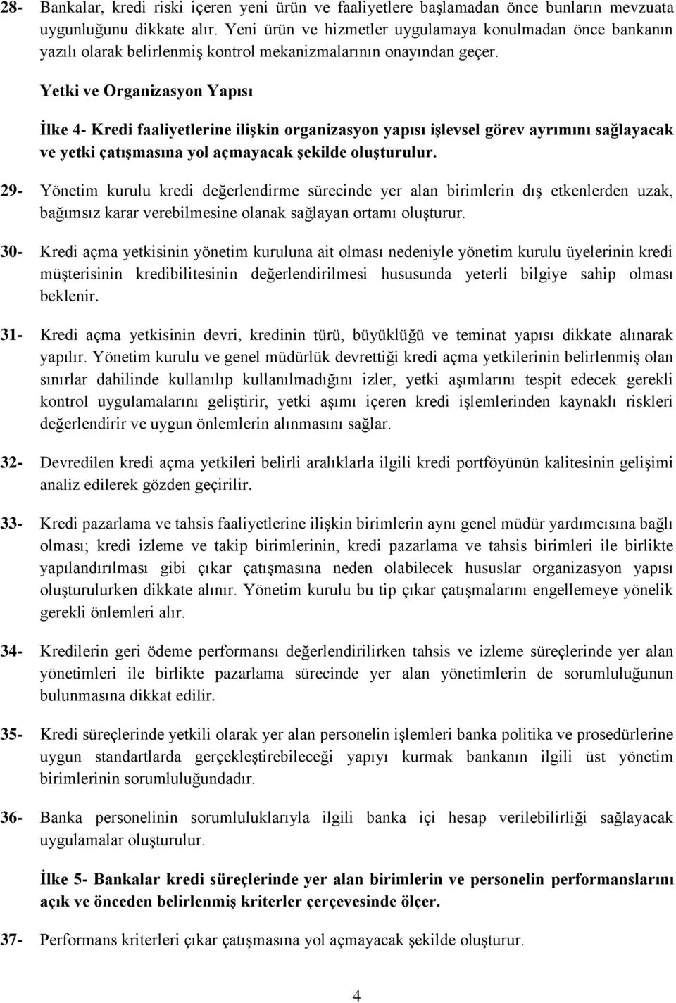 Yetki ve Organizasyon Yapısı İlke 4- Kredi faaliyetlerine ilişkin organizasyon yapısı işlevsel görev ayrımını sağlayacak ve yetki çatışmasına yol açmayacak şekilde oluşturulur.