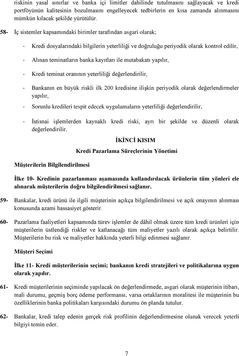 58- İç sistemler kapsamındaki birimler tarafından asgari olarak; - Kredi dosyalarındaki bilgilerin yeterliliği ve doğruluğu periyodik olarak kontrol edilir, - Alınan teminatların banka kayıtları ile