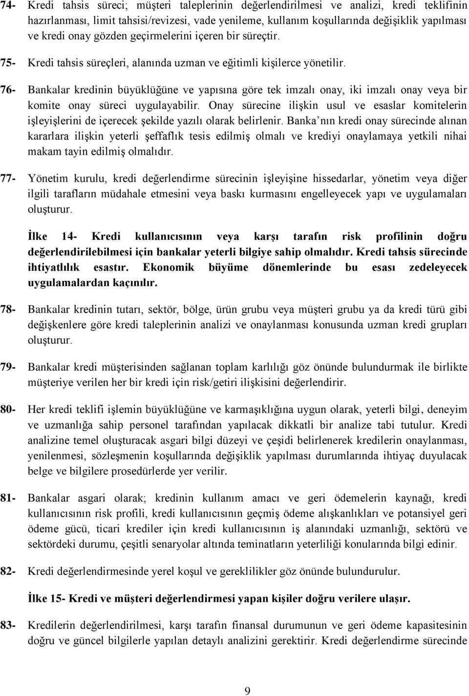 76- Bankalar kredinin büyüklüğüne ve yapısına göre tek imzalı onay, iki imzalı onay veya bir komite onay süreci uygulayabilir.