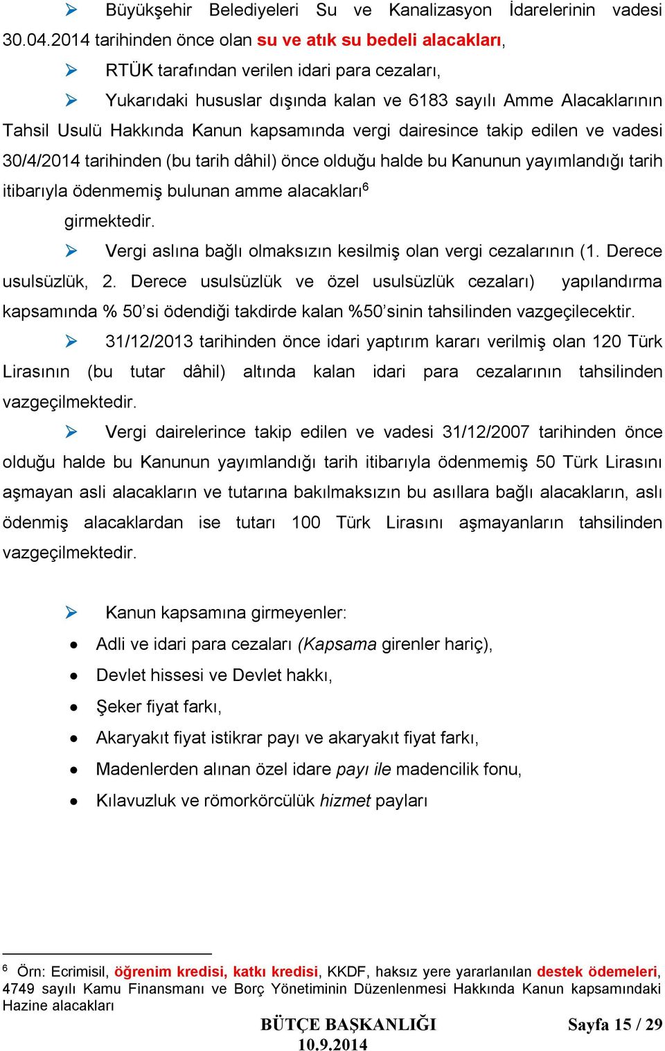 kapsamında vergi dairesince takip edilen ve vadesi 30/4/2014 tarihinden (bu tarih dâhil) önce olduğu halde bu Kanunun yayımlandığı tarih itibarıyla ödenmemiş bulunan amme alacakları 6 girmektedir.