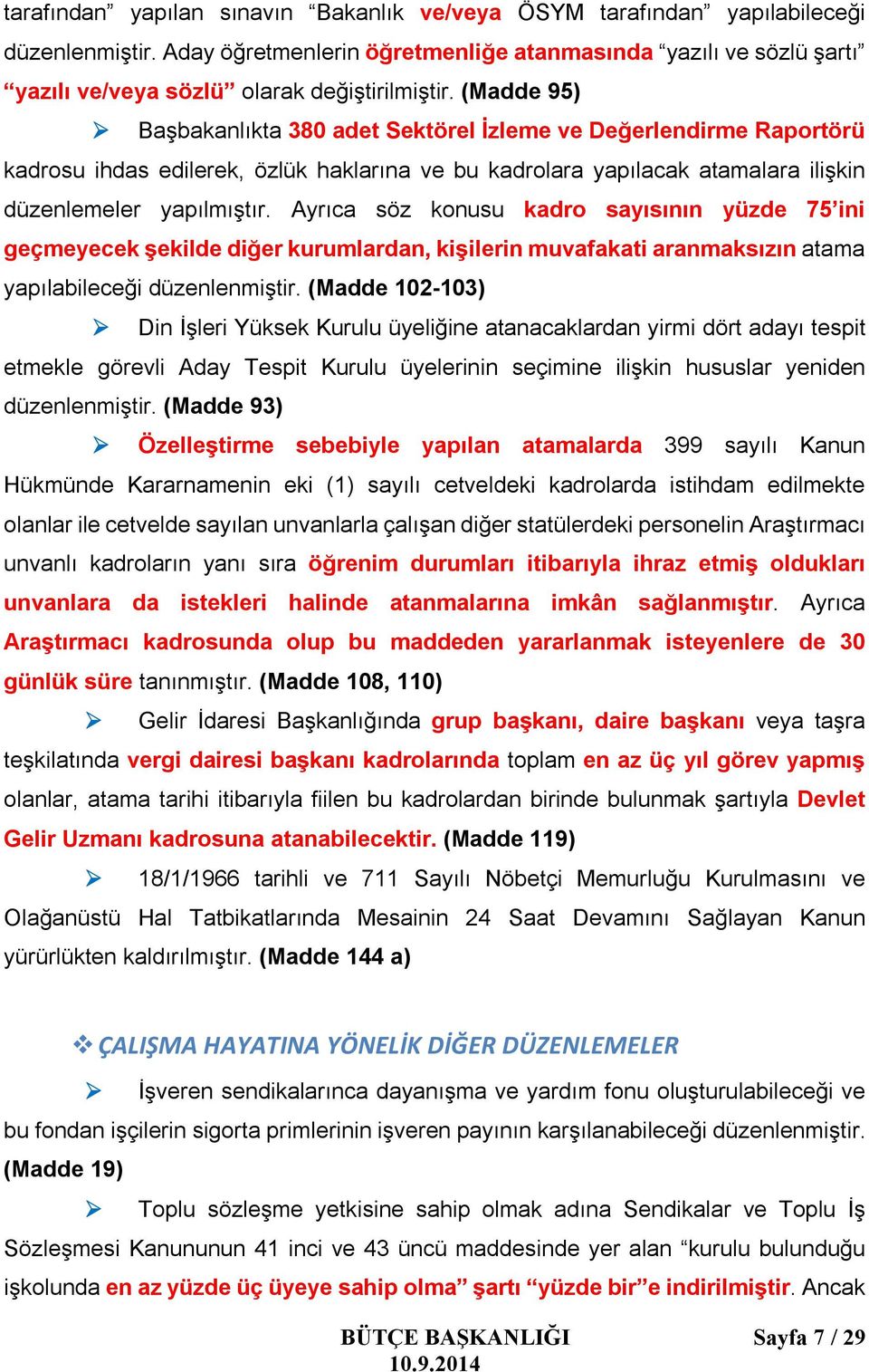 (Madde 95) Başbakanlıkta 380 adet Sektörel İzleme ve Değerlendirme Raportörü kadrosu ihdas edilerek, özlük haklarına ve bu kadrolara yapılacak atamalara ilişkin düzenlemeler yapılmıştır.