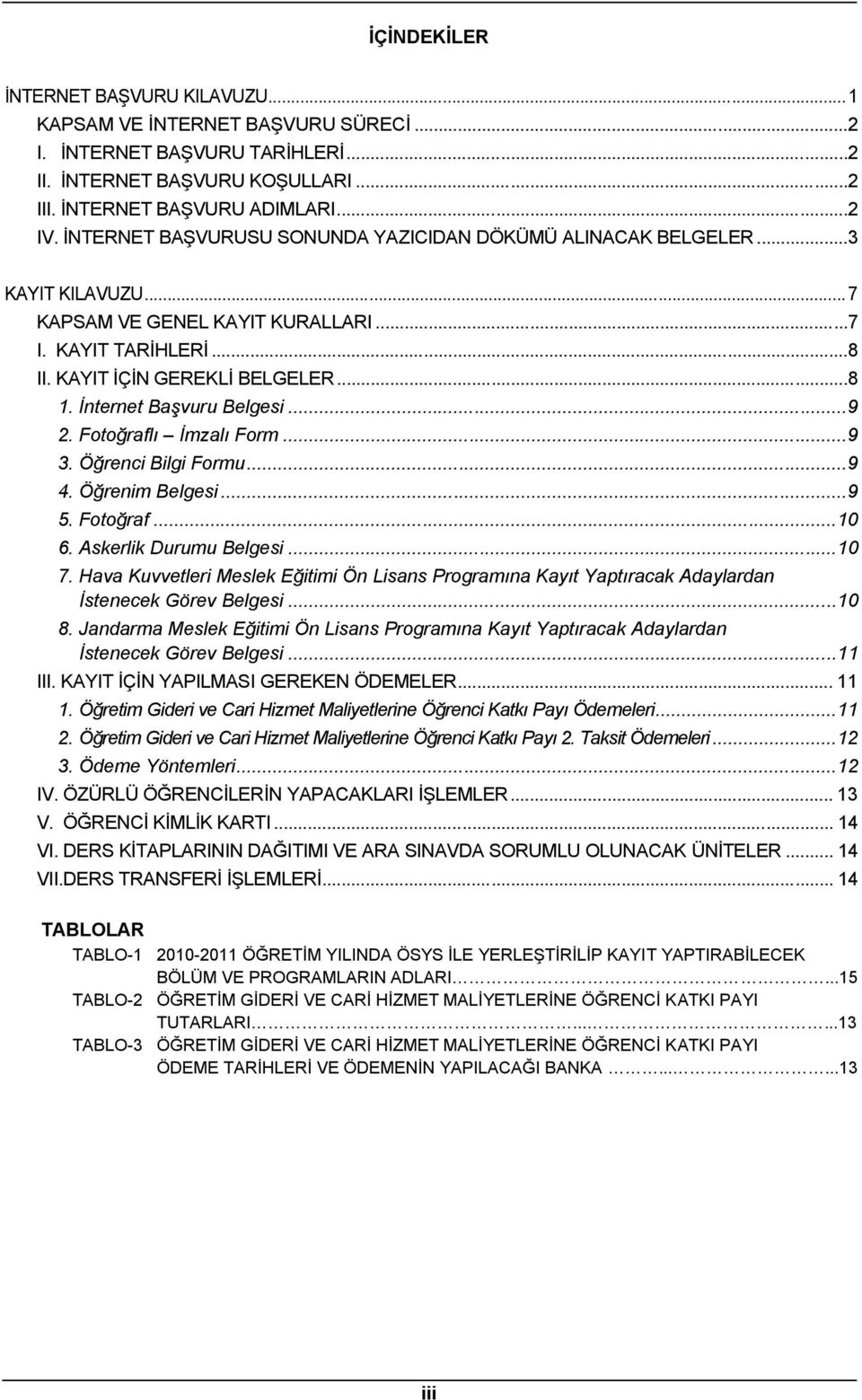 İnternet Başvuru Belgesi...9 2. Fotoğraflı İmzalı Form...9 3. Öğrenci Bilgi Formu...9 4. Öğrenim Belgesi...9 5. Fotoğraf...10 6. Askerlik Durumu Belgesi...10 7.