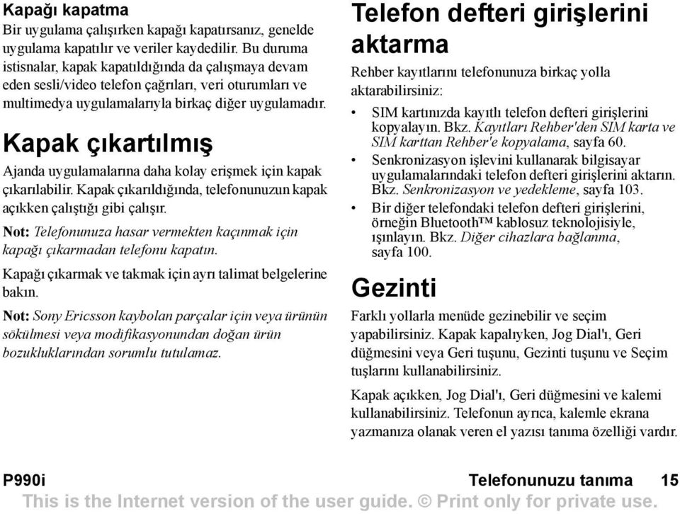 Kapak çõkartõlmõş Ajanda uygulamalarõna daha kolay erişmek için kapak çõkarõlabilir. Kapak çõkarõldõğõnda, telefonunuzun kapak açõkken çalõştõğõ gibi çalõşõr.