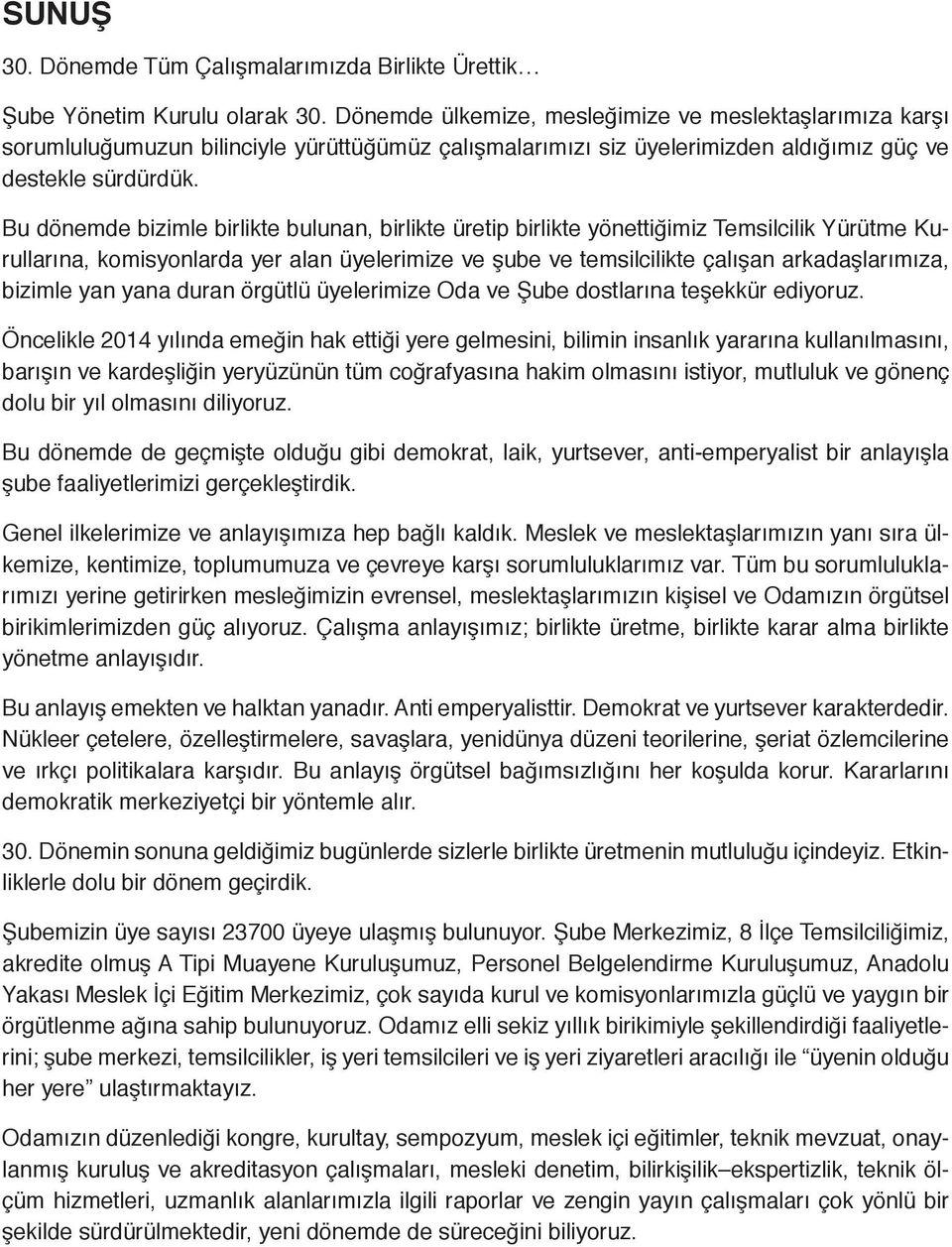 Bu dönemde bizimle birlikte bulunan, birlikte üretip birlikte yönettiğimiz Temsilcilik Yürütme Kurullarına, komisyonlarda yer alan üyelerimize ve şube ve temsilcilikte çalışan arkadaşlarımıza,