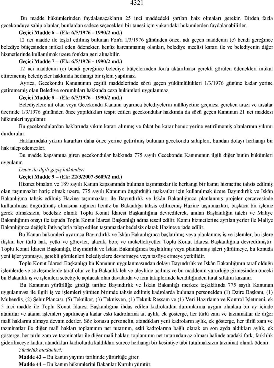 ) 12 nci madde ile teşkil edilmiş bulunan Fon'a 1/3/1976 gününden önce, adı geçen maddenin (c) bendi gereğince belediye bütçesinden intikal eden ödenekten henüz harcanmamış olanları, belediye meclisi